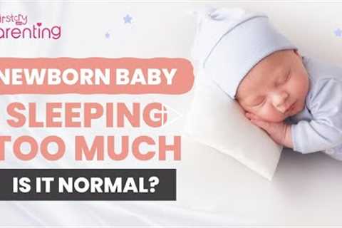 Newborn Baby Sleeping Too Much -  Should You Be Worried?