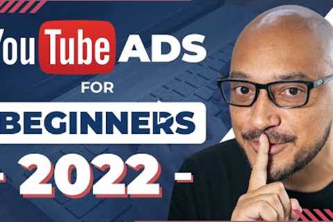 YouTube Ads From Start to Finish in 2022: Step By Step Guide For The Beginners