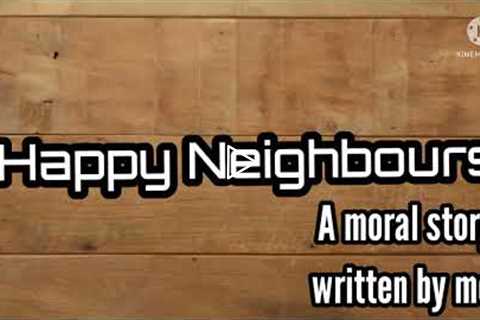 Happy Neighbours! A New Moral story written by me. Just try it out and show your feedback.