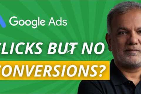 Google Ads Clicks But No Leads - Are Google Ads Getting You Clicks, But No Conversions?