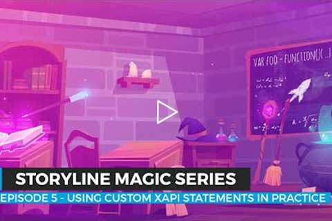 Storyline Magic Series - Episode 5 Using Custom xAPI Statements In Practice