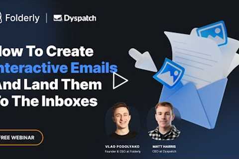 How to Create Interactive Emails and Land them to the Inboxes | Folderly & Dyspatch Webinar