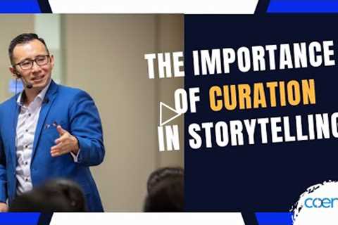 The Importance of Curation in Storytelling | Coen Tan