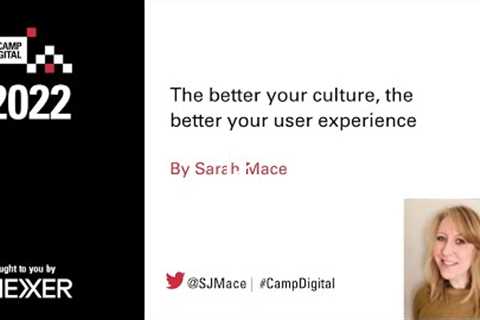 Sarah Mace - The better your culture, the better your user experience (Camp Digital 2022)