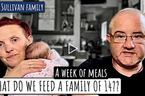 A WEEK OF MEALS | WHAT DO WE FEED A FAMILY OF 14?? | The Sullivan Family