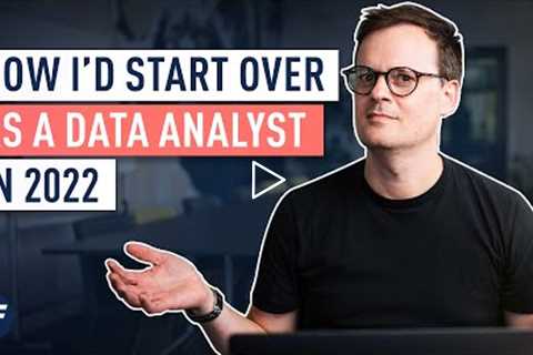 How I Would Learn Data Analytics in 2022 (If I Had to Start Over)