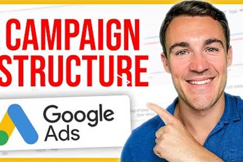 How To Structure Google Ads Campaigns The RIGHT Way