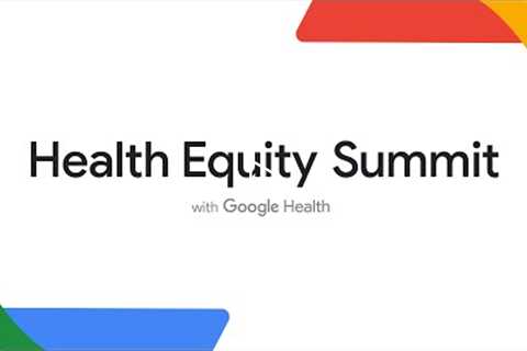 Health Equity Summit with Google Health 2022