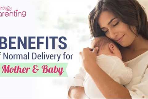 Benefits of Normal Delivery for the Mother and Baby