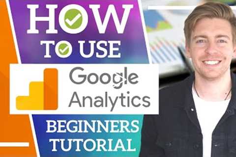 HOW TO USE GOOGLE ANALYTICS | Google Analytics Tutorial for Beginners