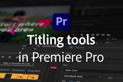 Everything You Need to Know About the Titling Tools in Premiere Pro