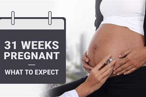 31 Weeks Pregnant - Symptoms, Baby Growth, Do''s and Don''ts