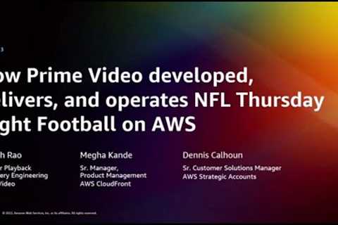 AWS re:Invent 2022 - How Prime Video delivers NFL’s Thursday Night Football globally on AWS (AMZ203)