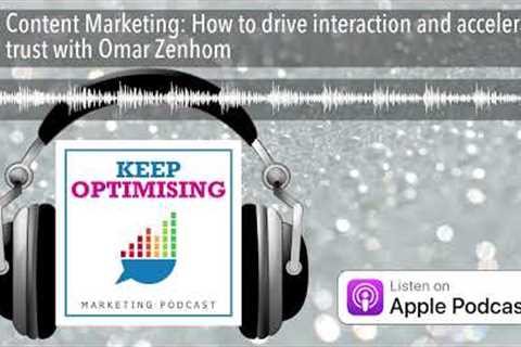 Content Marketing: How to drive interaction and accelerate trust with Omar Zenhom