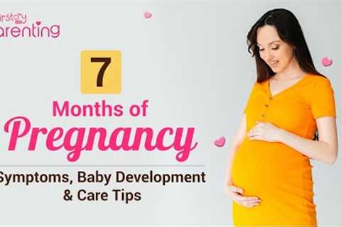 7 Months Pregnant - Symptoms, Baby Development and Care Tips