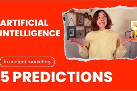 5 PREDICTIONS: How AI Will Change CONTENT MARKETING