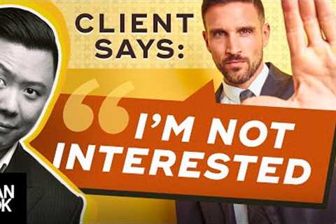 Clients Say, “I Am Not Interested.” And You Say ...