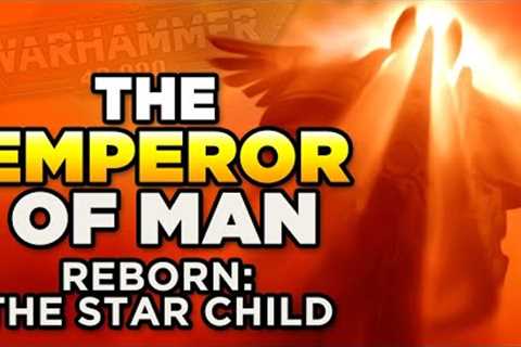 40K - THE EMPEROR REBORN - THE STAR CHILD | Warhammer 40,000 Lore/Speculationment