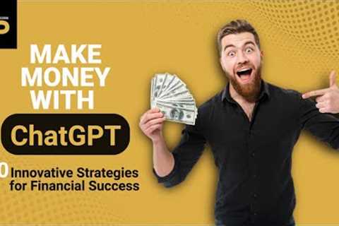 Make Money with ChatGPT: 10 Innovative Strategies for Financial Success