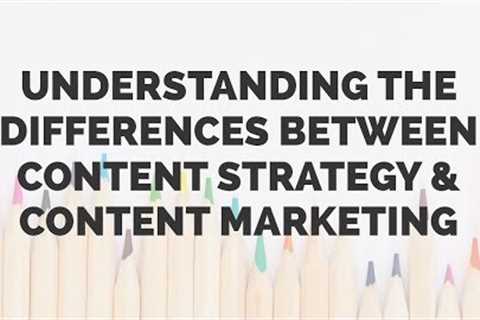 Understanding the Differences Between Content Strategy and Content Marketing