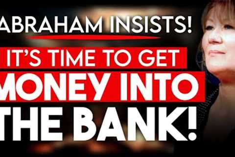 Abraham insisted! Time To Get Money In To The Bank! by Abraham Hicks