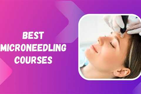 5 Best Microneedling Courses For Beginners in 2023