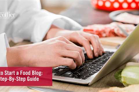 How to Start a Food Blog: A Step-By-Step Guide