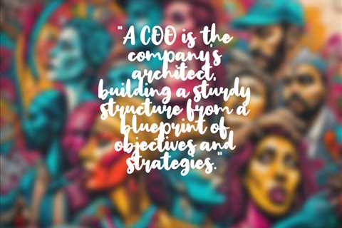 “A COO is the company’s architect, building a sturdy structure from a blueprint of objectives and..