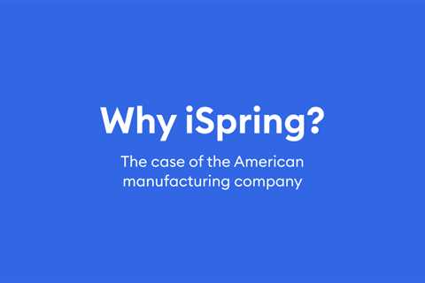 An iSpring manufacturing client: “We got an LMS that perfectly mirrors our distribution chain of..