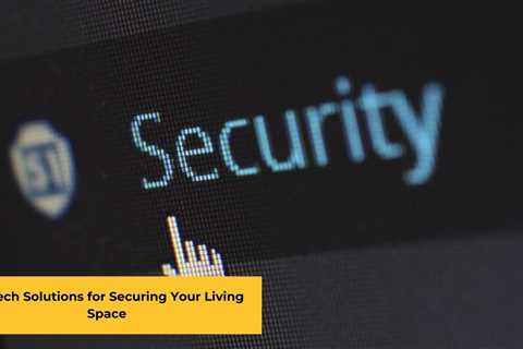 Hi-Tech Solutions for Securing Your Living Space