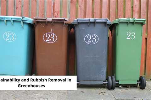 Sustainability and Rubbish Removal in Greenhouses