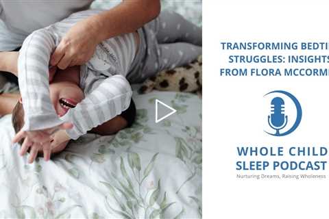 Transforming Bedtime Struggles: Insights from parenting coach Flora McCormick