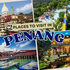 Places to Visit in Penang