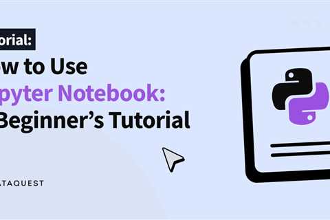 How to Use Jupyter Notebook: A Beginner’s Tutorial