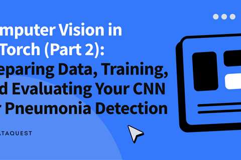 Computer Vision in PyTorch (Part 2): Preparing Data, Training, and Evaluating Your CNN for..