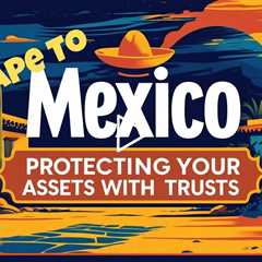 How Private Trusts Protect Wealth, Family, and Freedom in an Uncertain World - #EscapeToMexicoNow