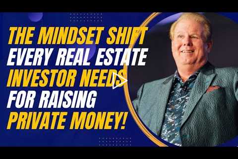The Mindset Shift Every Real Estate Investor Needs for Raising Private Money