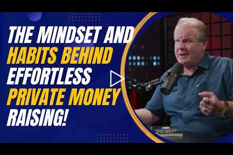 The Mindset and Habits Behind Effortless Private Money Raising for Entrepreneurs