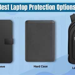Choosing the Best Laptop Protection Options