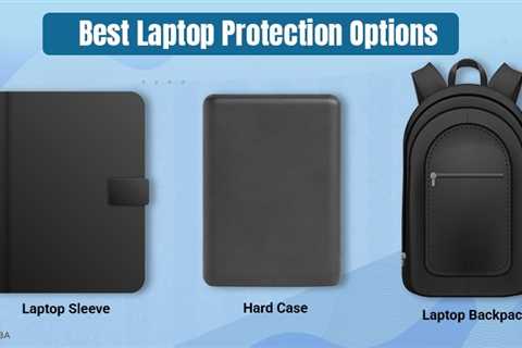 Choosing the Best Laptop Protection Options