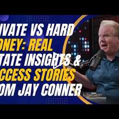 Private vs Hard Money: Real Estate Insights and Success Stories from Jay Conner