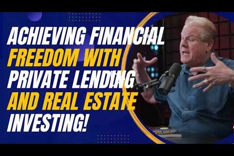 Achieving Financial Freedom with Private Lending and Real Estate Investing