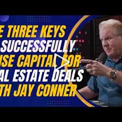 The Three Keys to Successfully Raise Capital for Real Estate Deals with Jay Conner