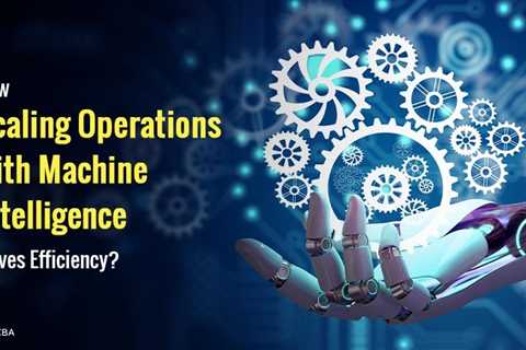 Scaling Operations with Machine Intelligence and Analytics