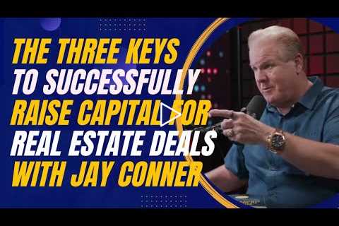 The Three Keys to Successfully Raise Capital for Real Estate Deals with Jay Conner