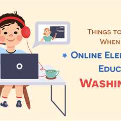What to Consider When Choosing an Online Elementary School in Washington?