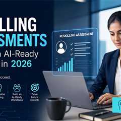 Reskilling Assessments in 2026: How Companies Build an AI-Ready Workforce