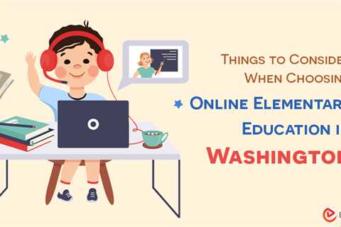 What to Consider When Choosing an Online Elementary School in Washington?