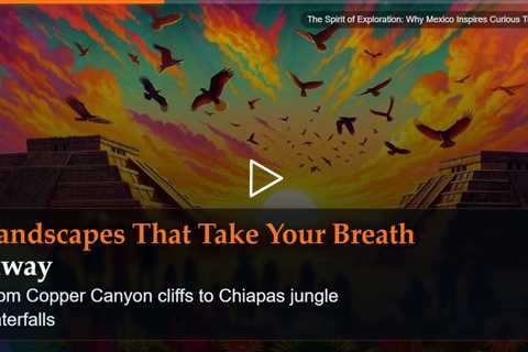 The Spirit of Exploration: Why Mexico Inspires Curious Travelers