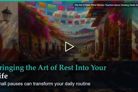 The Art of Rest: What Mexico Teaches About Slowing Down for Health